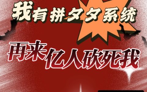 我有拼夕夕系统：再来亿人砍死我(平夕凶猛大呲花)小说全文章节免费阅读_平夕凶猛大呲花全本目录免费阅读